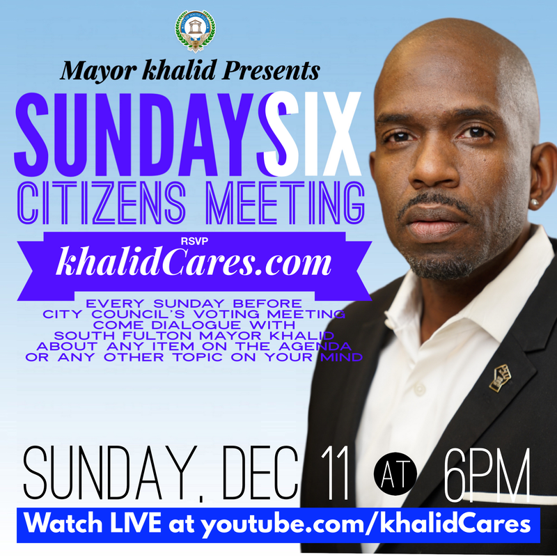 Every Sunday before the City Council's monthly voting meeting, South Fulton Mayor khalid is opening the floor to residents to dialouge about the items on the upcoming meeting's agenda -- and any other topics on your mind.  RSVP at khalidCares.com/Surveys