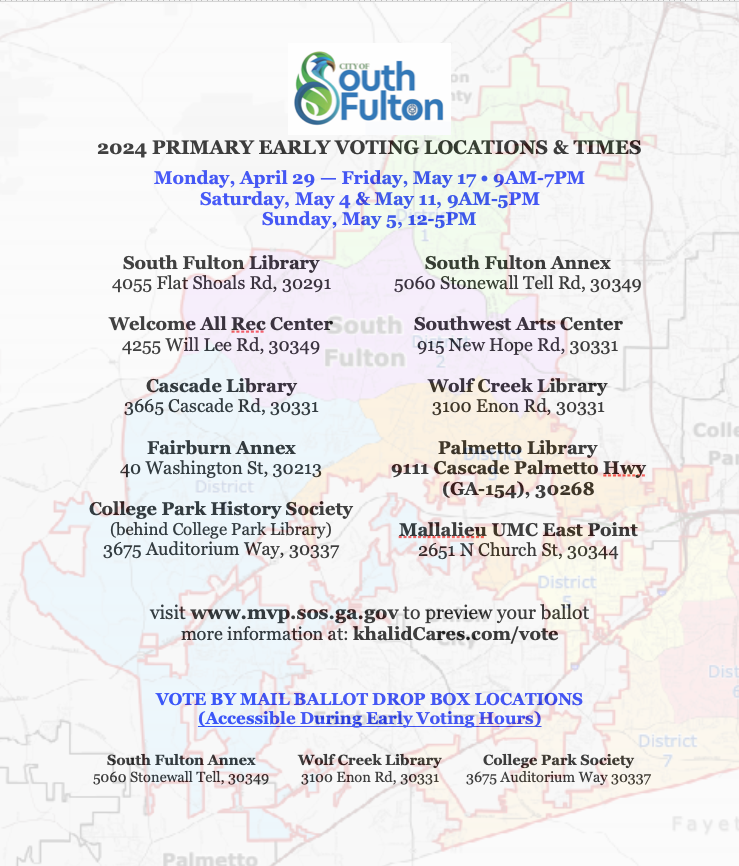 City of South Fulton Early Voting Locations for Georgia's May 2024 Primary Elections is happening now through Saturday, May 11.  Click to View South Fulton Early Voting & Mailed Ballot Drop Box Locations khalidCares.com/Vote  